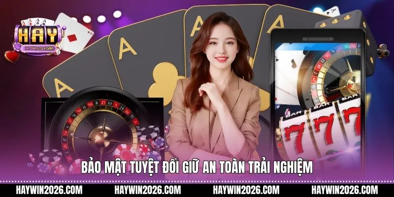 Bảo mật tuyệt đối giữ an toàn trải nghiệm