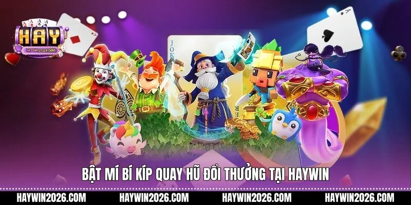 Bật mí bí kíp quay hũ đổi thưởng tại Haywin