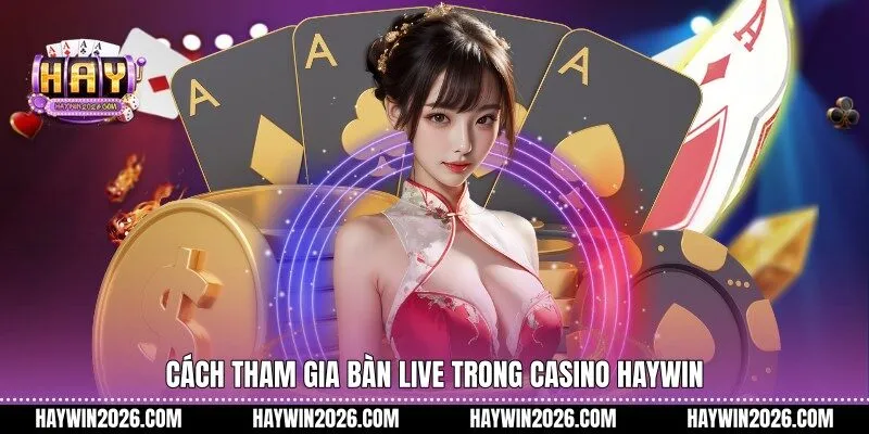 Cách tham gia bàn live trong Casino Haywin