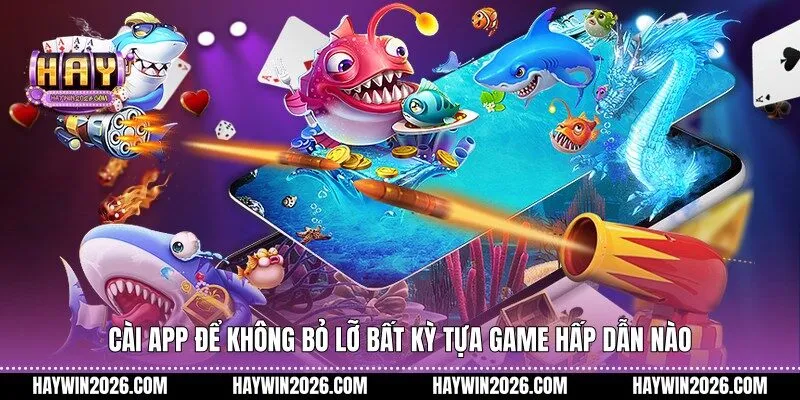Cài app để không bỏ lỡ bất kỳ tựa game hấp dẫn nào