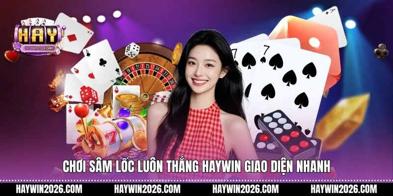 chơi sâm lốc luôn thắng Haywin giao diện nhanh