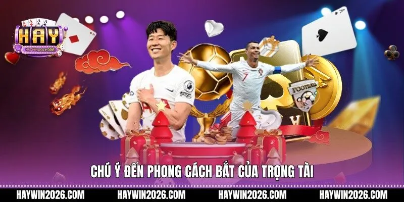 Chú ý đến phong cách bắt của trọng tài
