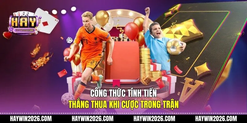 Công thức tính tiền thắng thua khi cược trong trận