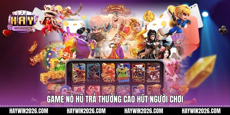 Game nổ hũ trả thưởng cao hút người chơi