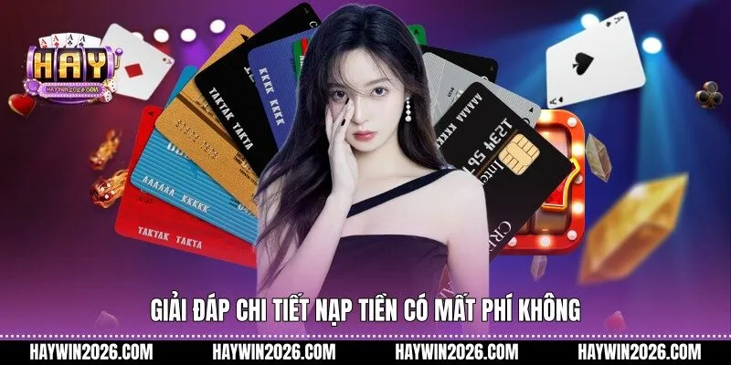 Giải đáp chi tiết nạp tiền có mất phí không