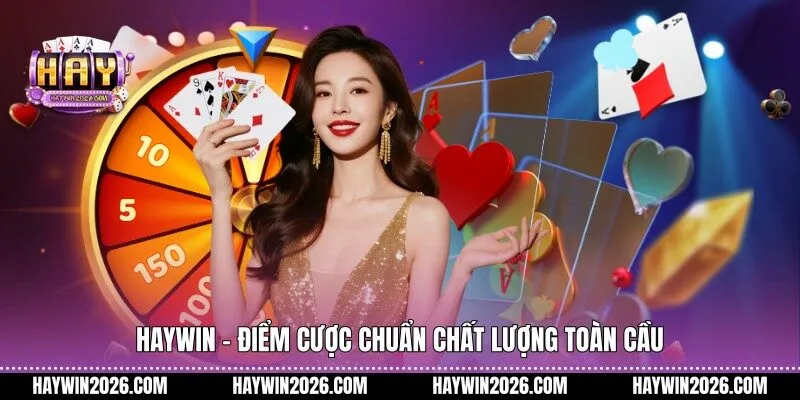 Haywin - Điểm cược chuẩn chất lượng toàn cầu