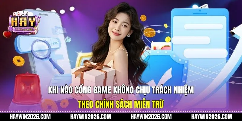 Khi nào cổng game không chịu trách nhiệm theo chính sách miễn trừ