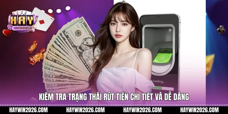 Kiểm tra trạng thái rút tiền chi tiết và dễ dàng