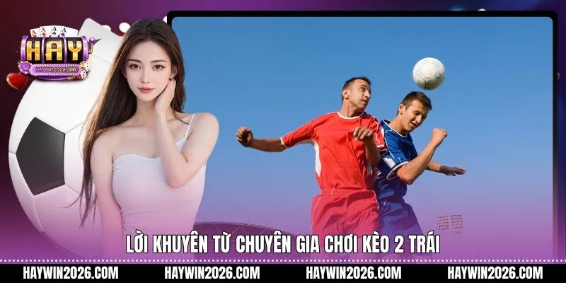 Lời khuyên từ chuyên gia chơi kèo 2 trái