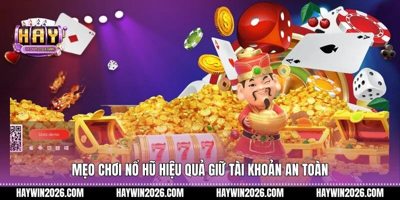 Mẹo chơi nổ hũ hiệu quả giữ tài khoản an toàn