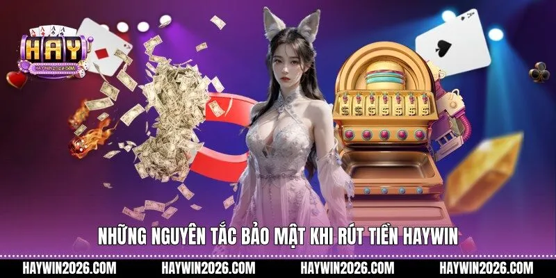 Những nguyên tắc bảo mật khi rút tiền Haywin