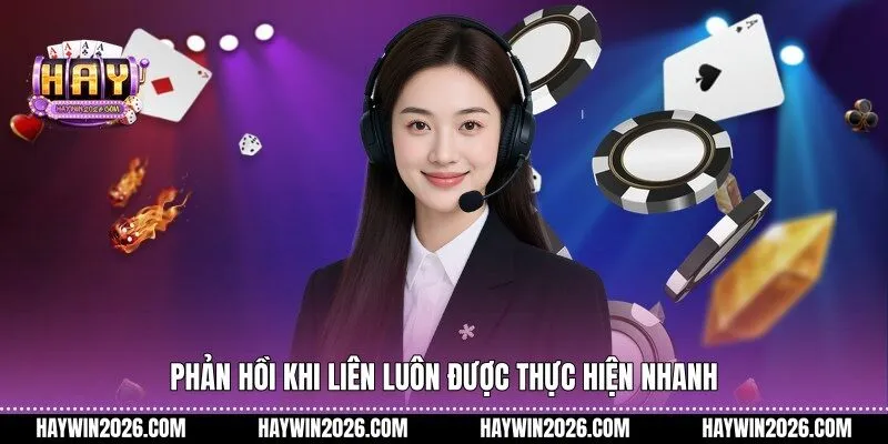 Phản hồi khi liên luôn được thực hiện nhanh