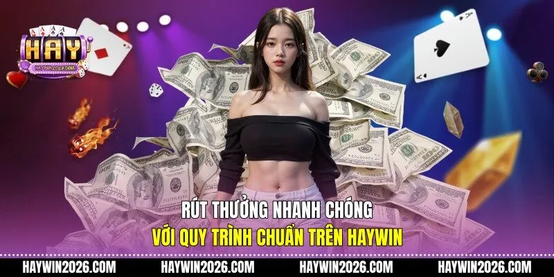 Rút thưởng nhanh chóng với quy trình chuẩn trên Haywin
