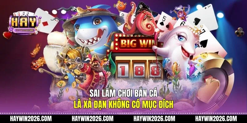 Sai lầm chơi bắn cá là xả đạn không có mục đích