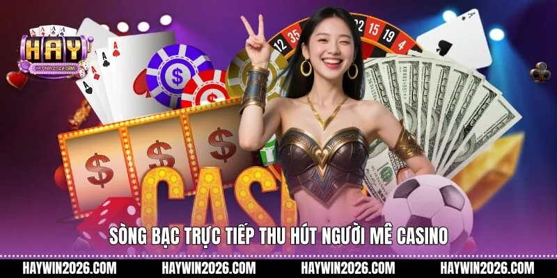 Sòng bạc trực tiếp thu hút người mê casino