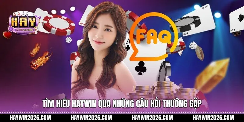 Tìm hiểu Haywin qua những câu hỏi thường gặp