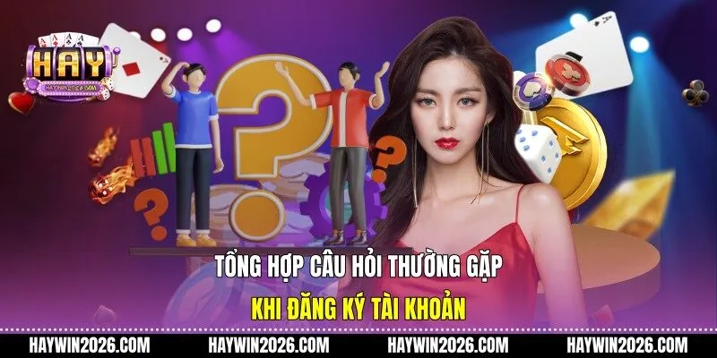 Tổng hợp câu hỏi thường gặp khi đăng ký tài khoản