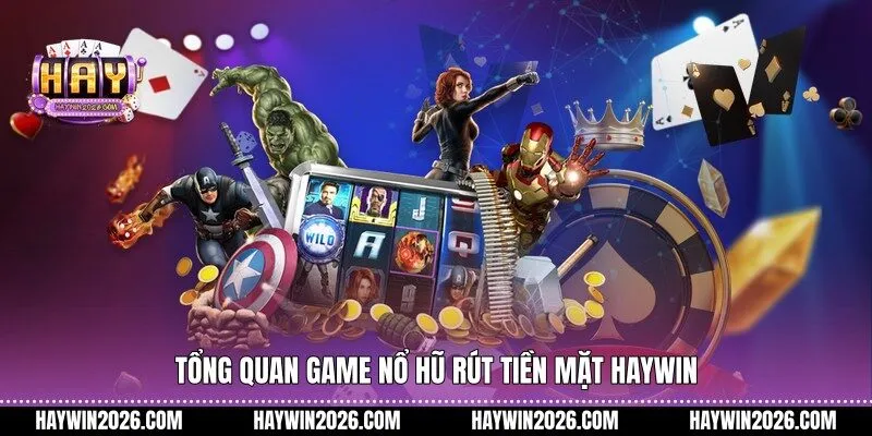 Tổng quan game nổ hũ rút tiền mặt Haywin