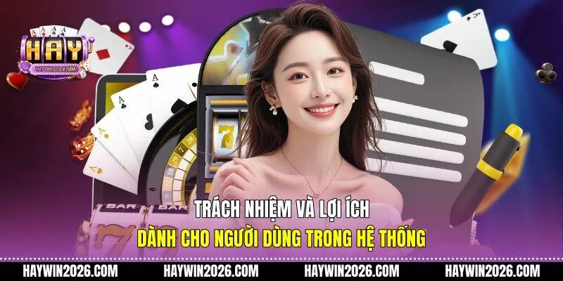 Trách nhiệm và lợi ích dành cho người dùng trong hệ thống