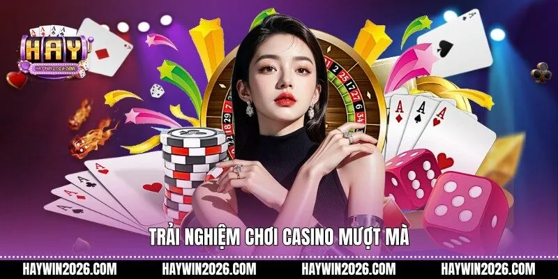 Trải nghiệm chơi Casino mượt mà 