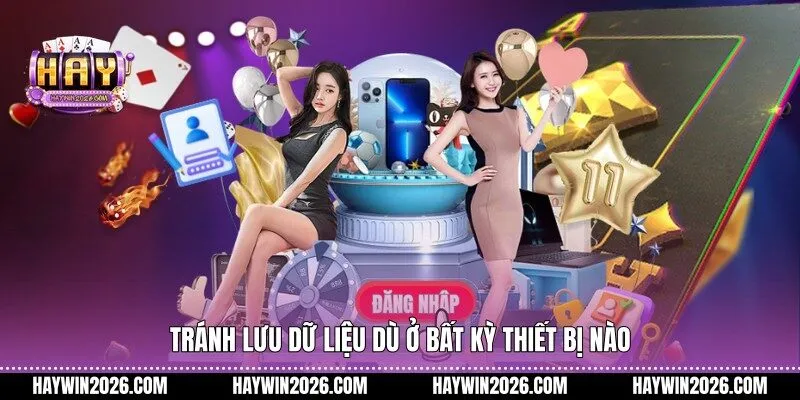 Tránh lưu dữ liệu dù ở bất kỳ thiết bị nào