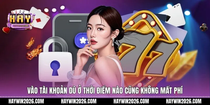 Vào tài khoản dù ở thời điểm nào cũng không mất phí